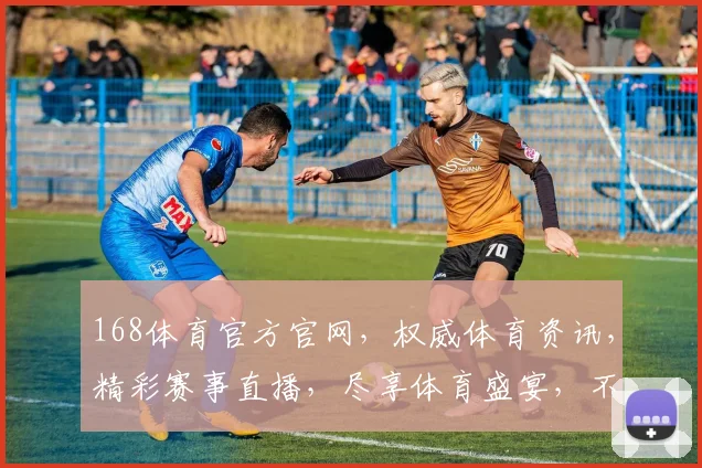 168体育官方官网，权威体育资讯，精彩赛事直播，尽享体育盛宴，不容错过